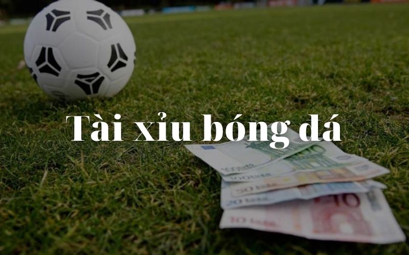 tài xỉu bóng đá là gì