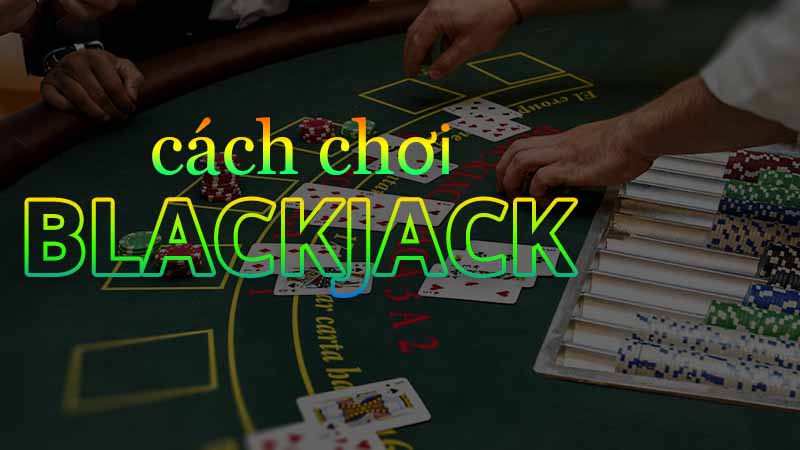 cách chơi blackjack